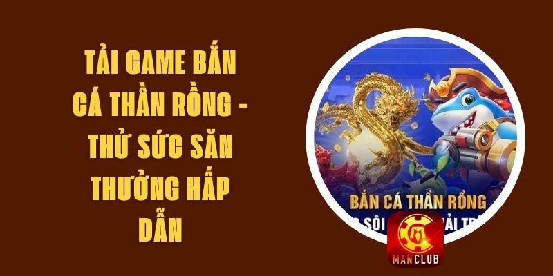 Tải Game Bắn Cá Thần Rồng